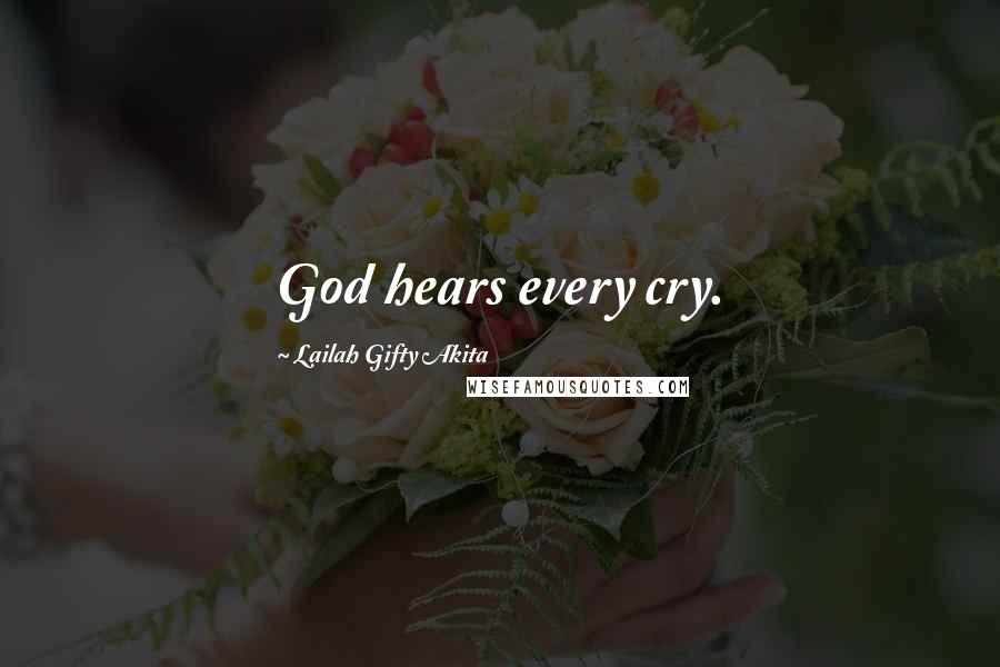 Lailah Gifty Akita Quotes: God hears every cry.