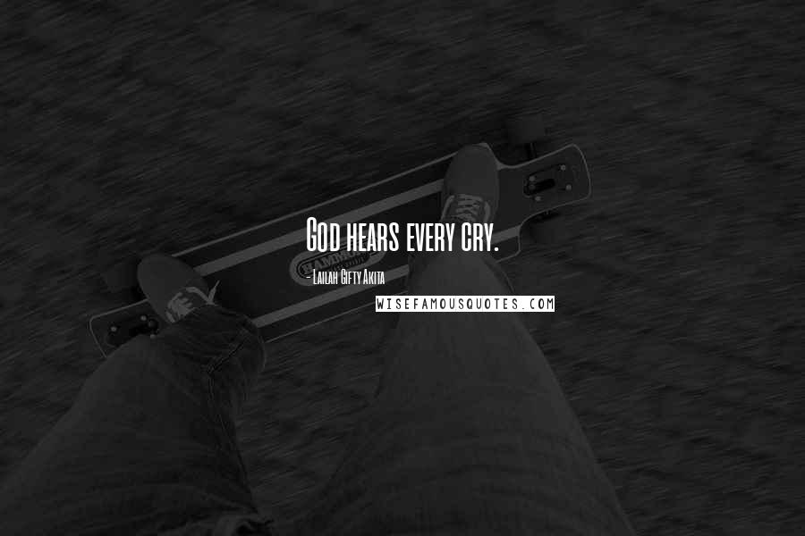 Lailah Gifty Akita Quotes: God hears every cry.