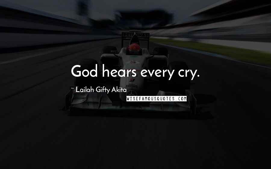 Lailah Gifty Akita Quotes: God hears every cry.