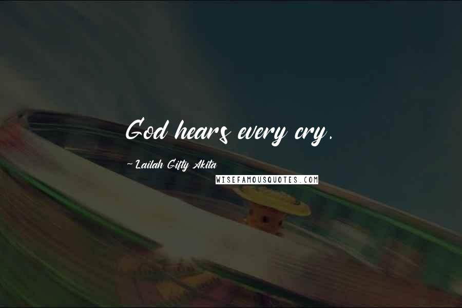 Lailah Gifty Akita Quotes: God hears every cry.