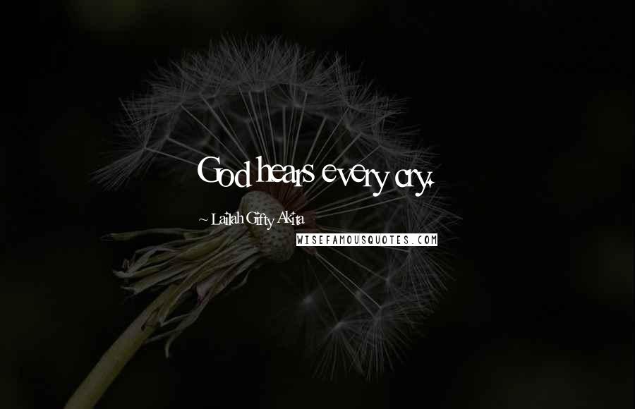 Lailah Gifty Akita Quotes: God hears every cry.