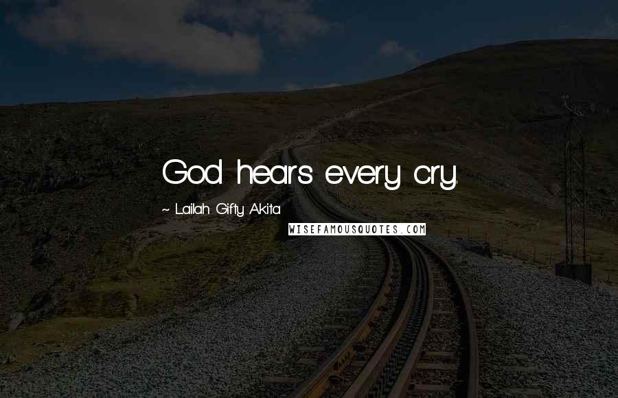 Lailah Gifty Akita Quotes: God hears every cry.