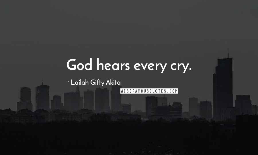 Lailah Gifty Akita Quotes: God hears every cry.