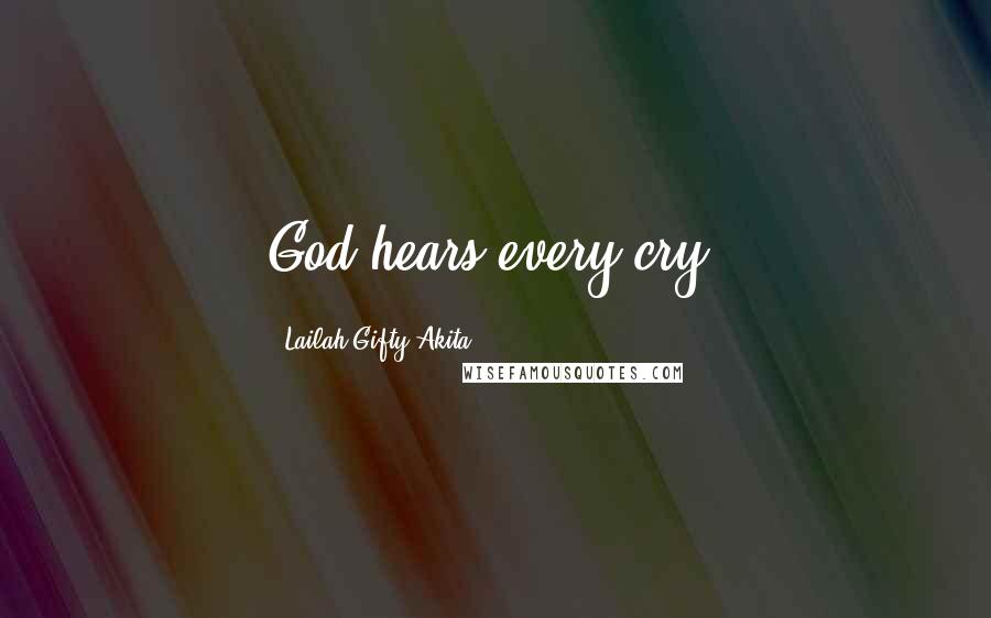 Lailah Gifty Akita Quotes: God hears every cry.