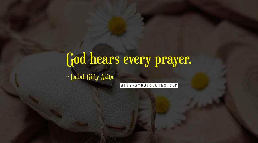 Lailah Gifty Akita Quotes: God hears every prayer.