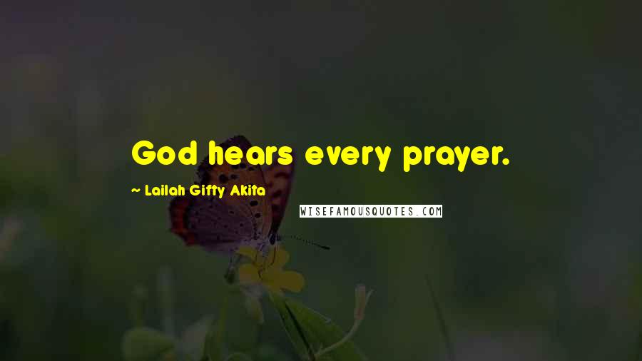 Lailah Gifty Akita Quotes: God hears every prayer.