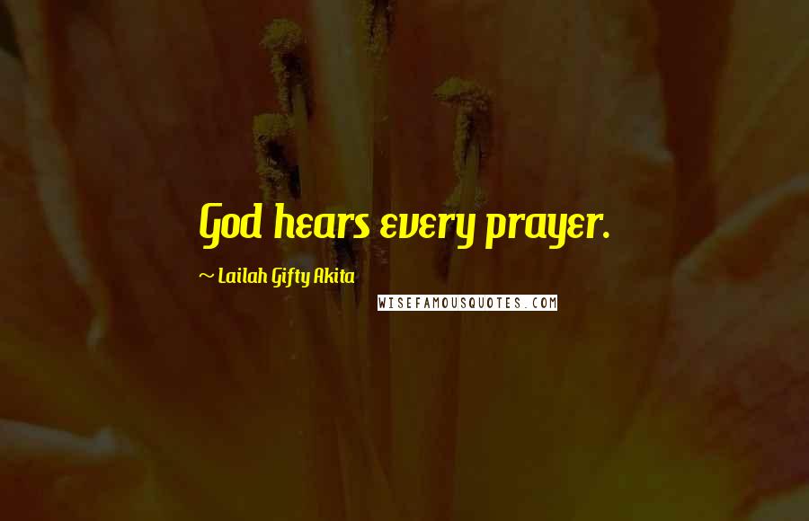 Lailah Gifty Akita Quotes: God hears every prayer.