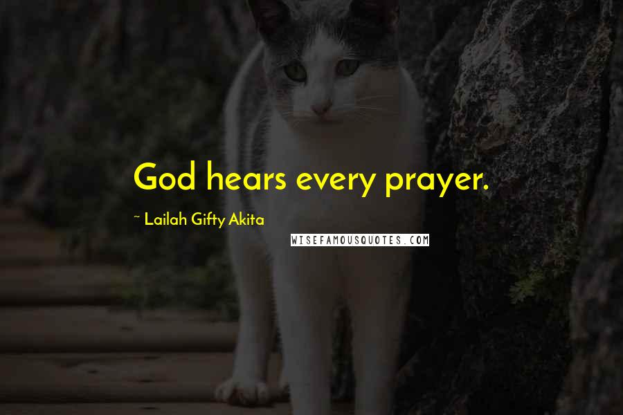 Lailah Gifty Akita Quotes: God hears every prayer.