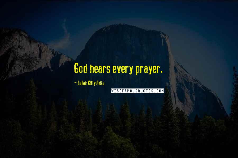 Lailah Gifty Akita Quotes: God hears every prayer.