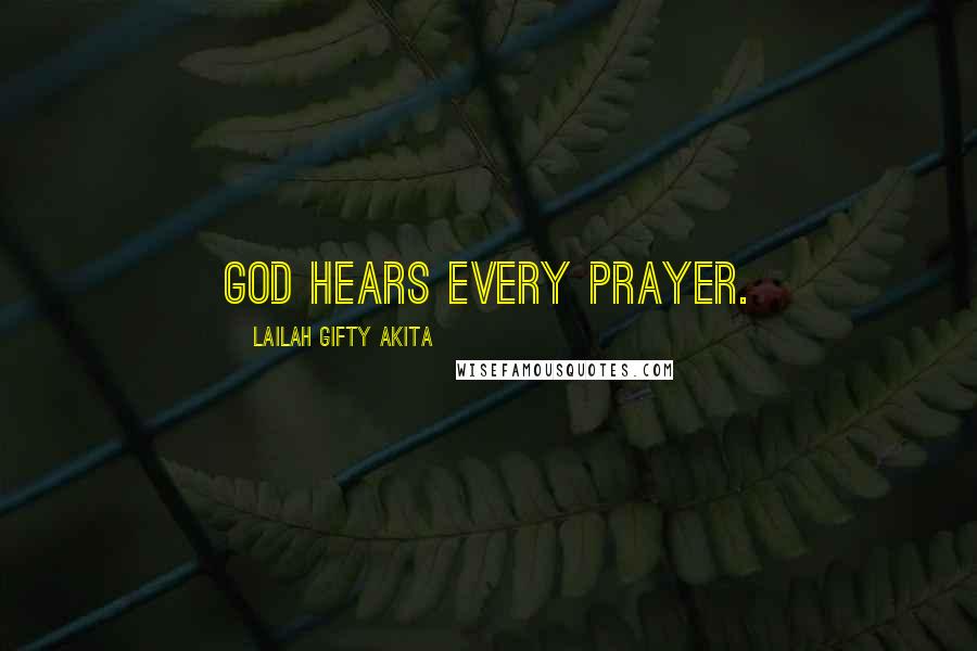 Lailah Gifty Akita Quotes: God hears every prayer.