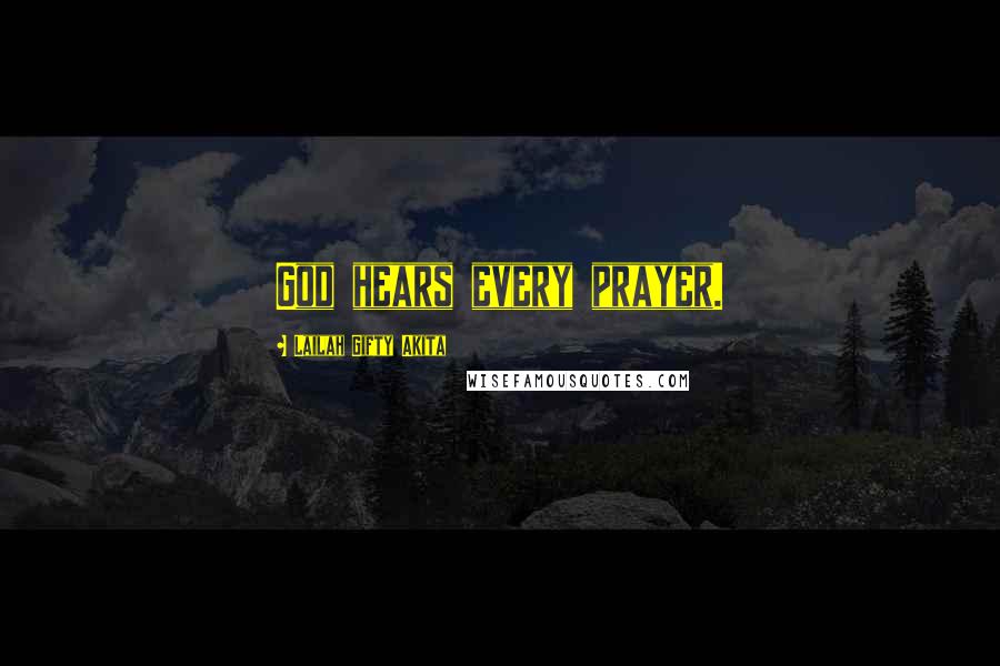 Lailah Gifty Akita Quotes: God hears every prayer.