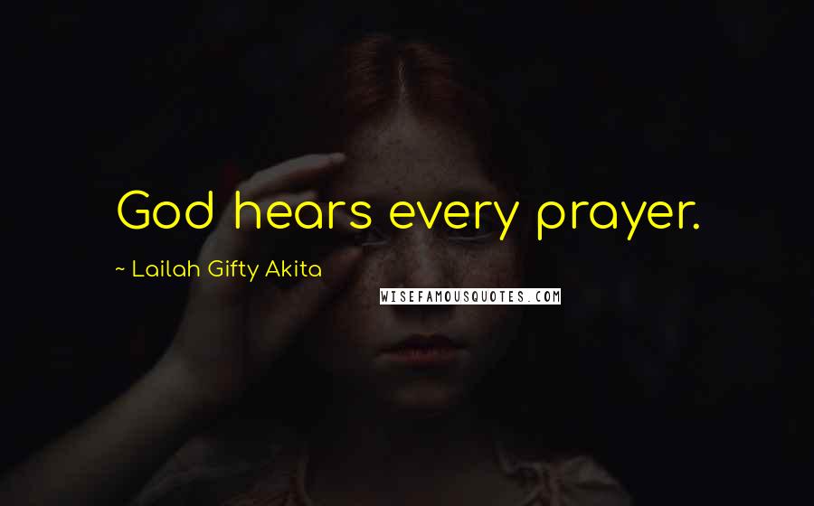 Lailah Gifty Akita Quotes: God hears every prayer.