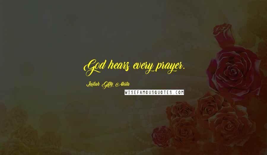 Lailah Gifty Akita Quotes: God hears every prayer.