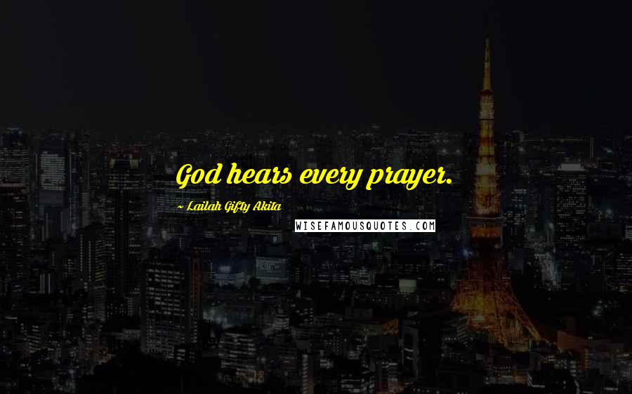 Lailah Gifty Akita Quotes: God hears every prayer.