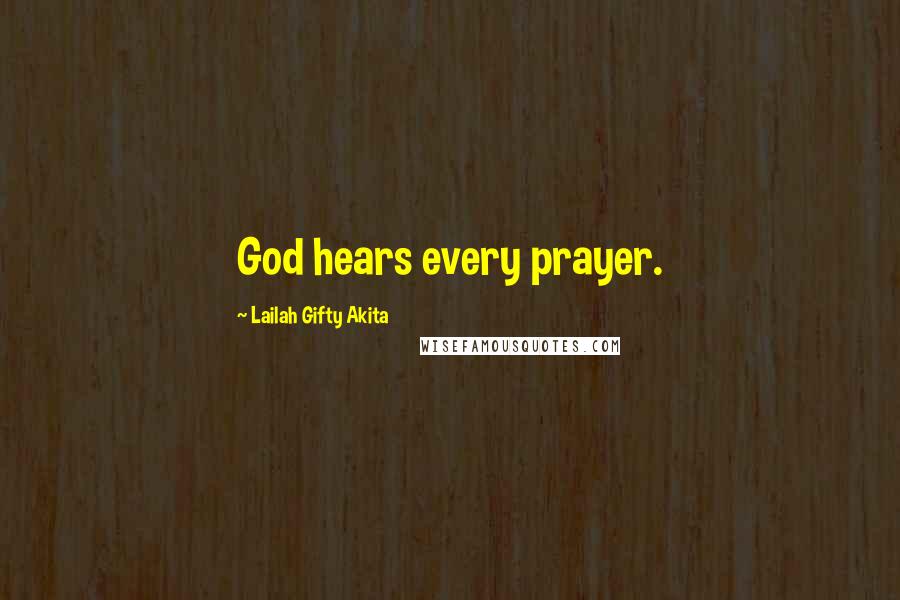 Lailah Gifty Akita Quotes: God hears every prayer.