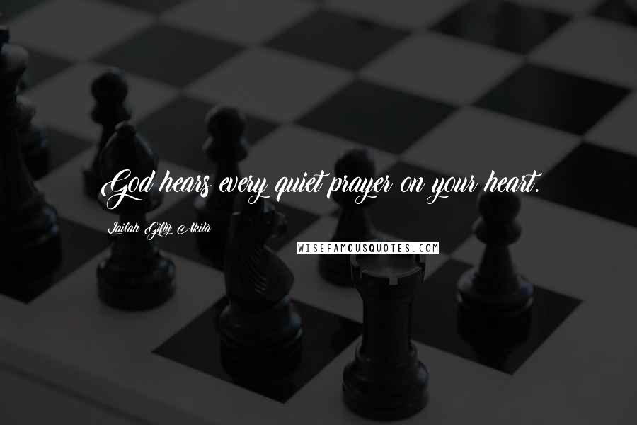 Lailah Gifty Akita Quotes: God hears every quiet prayer on your heart.