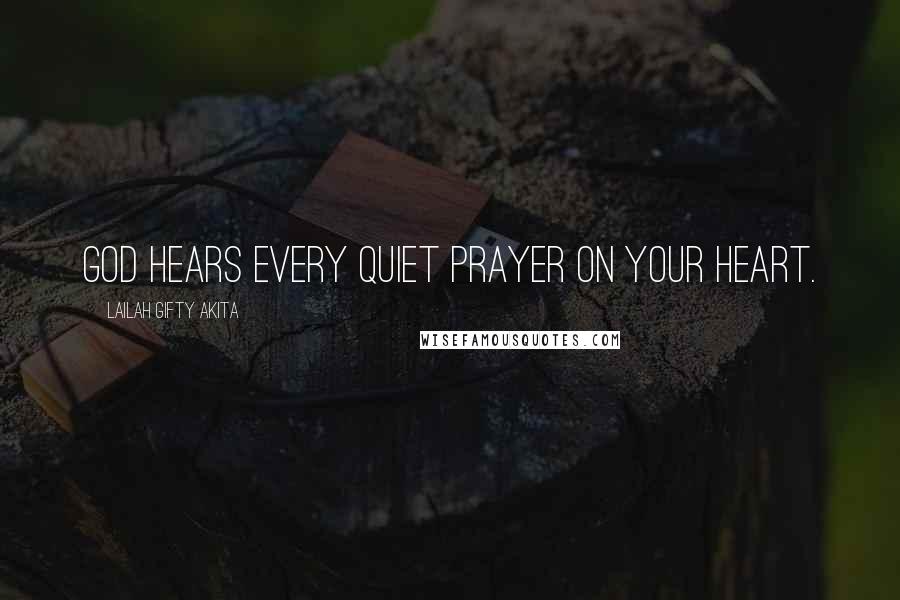 Lailah Gifty Akita Quotes: God hears every quiet prayer on your heart.