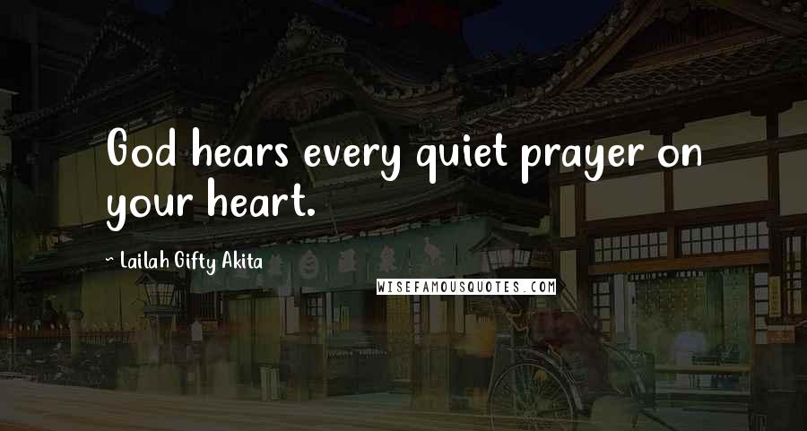 Lailah Gifty Akita Quotes: God hears every quiet prayer on your heart.