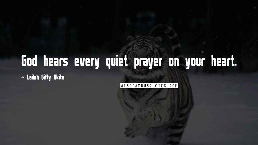 Lailah Gifty Akita Quotes: God hears every quiet prayer on your heart.