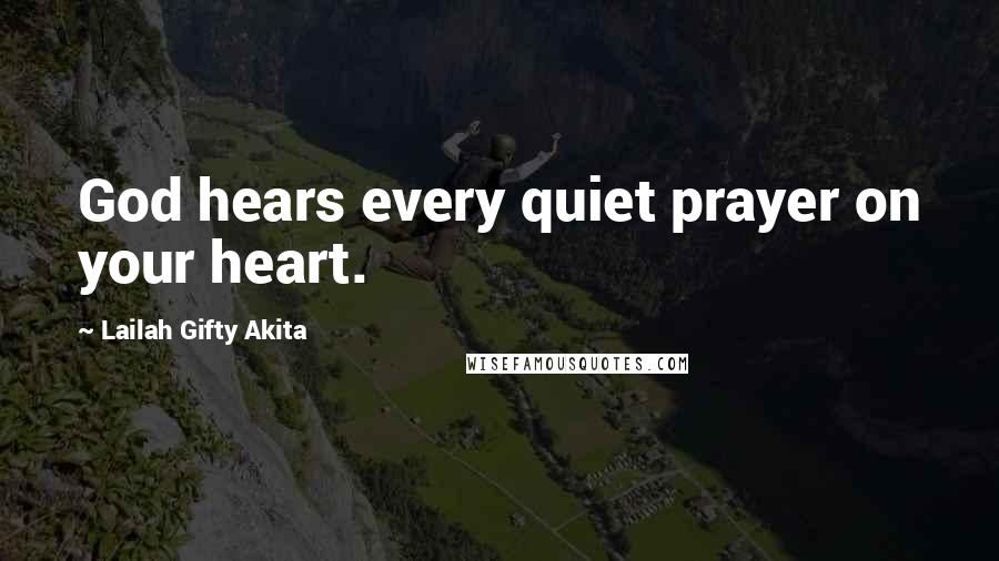 Lailah Gifty Akita Quotes: God hears every quiet prayer on your heart.