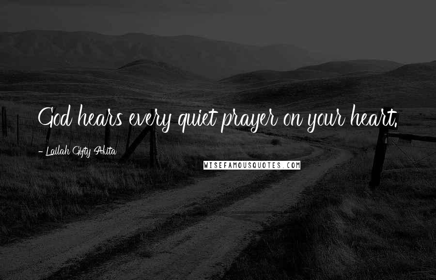 Lailah Gifty Akita Quotes: God hears every quiet prayer on your heart.