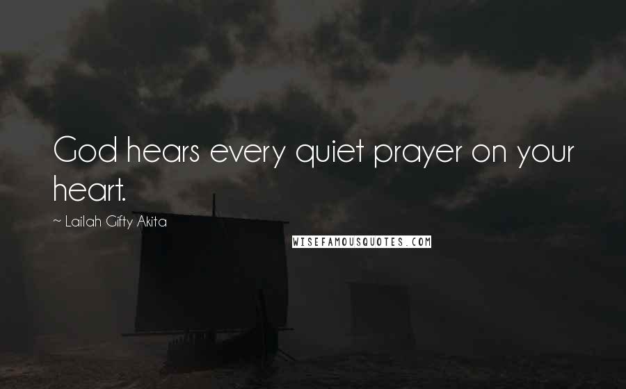 Lailah Gifty Akita Quotes: God hears every quiet prayer on your heart.