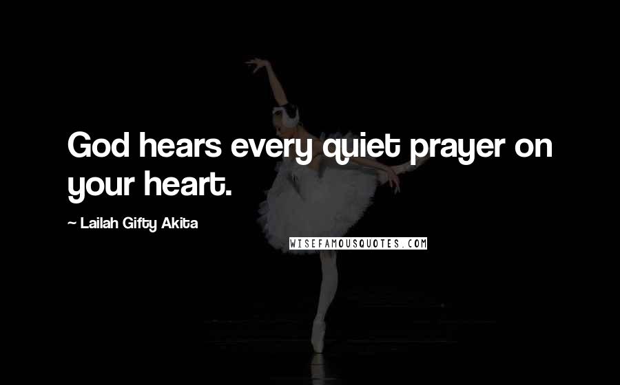Lailah Gifty Akita Quotes: God hears every quiet prayer on your heart.