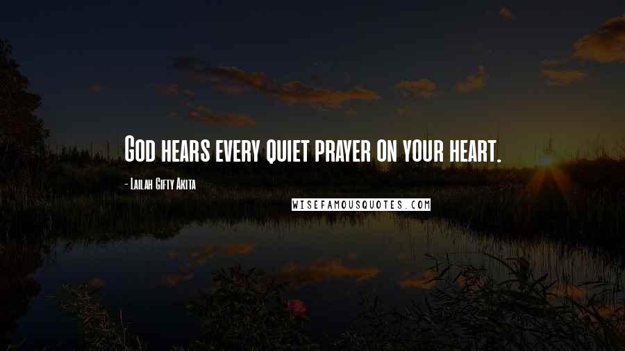 Lailah Gifty Akita Quotes: God hears every quiet prayer on your heart.