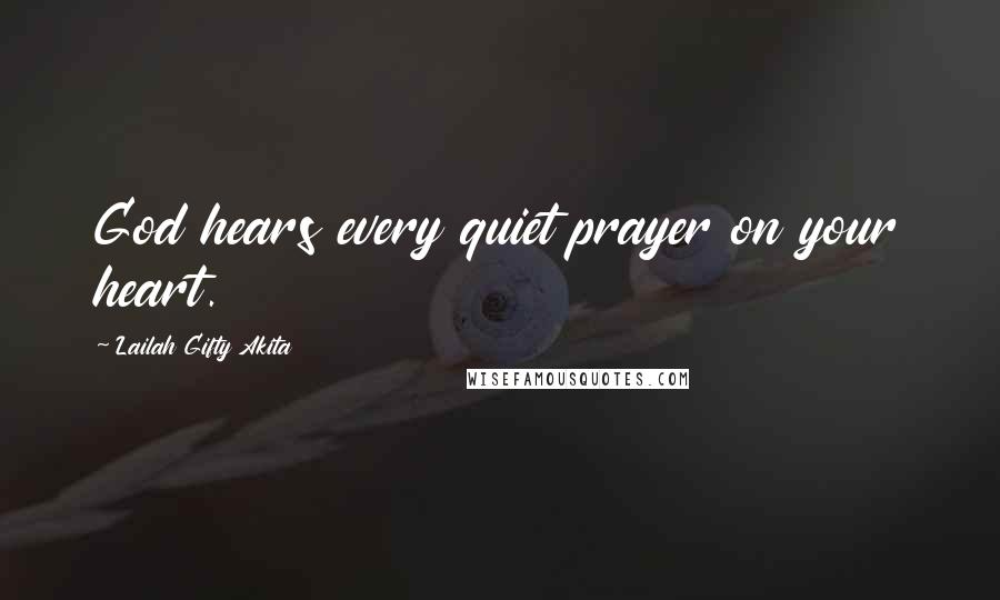 Lailah Gifty Akita Quotes: God hears every quiet prayer on your heart.