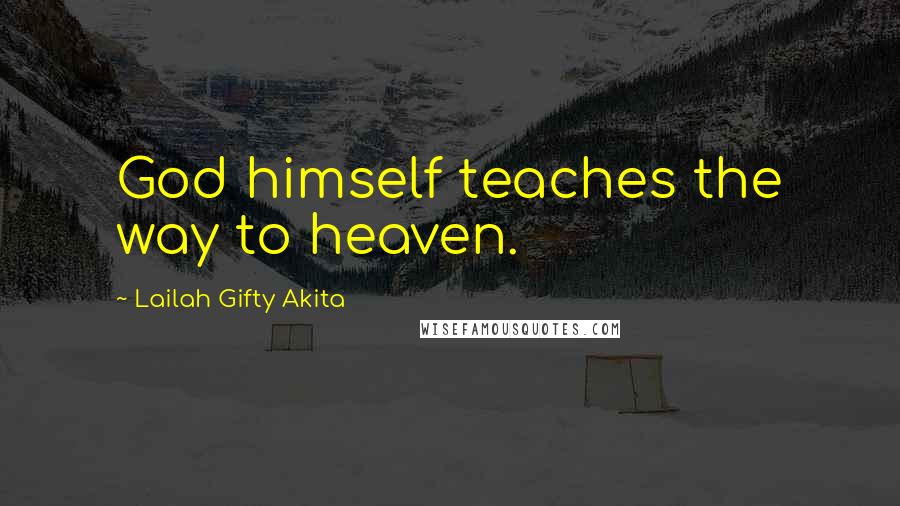 Lailah Gifty Akita Quotes: God himself teaches the way to heaven.