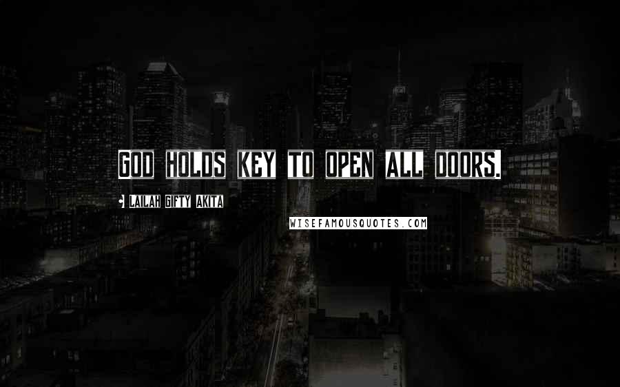 Lailah Gifty Akita Quotes: God holds key to open all doors.