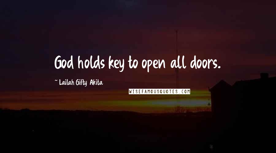 Lailah Gifty Akita Quotes: God holds key to open all doors.