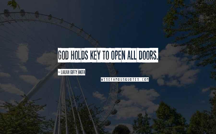 Lailah Gifty Akita Quotes: God holds key to open all doors.