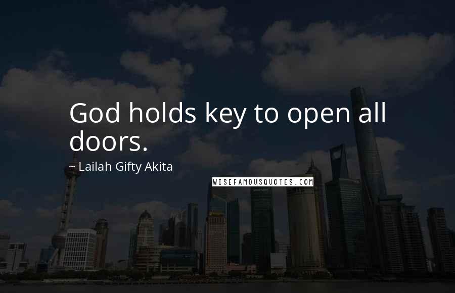 Lailah Gifty Akita Quotes: God holds key to open all doors.