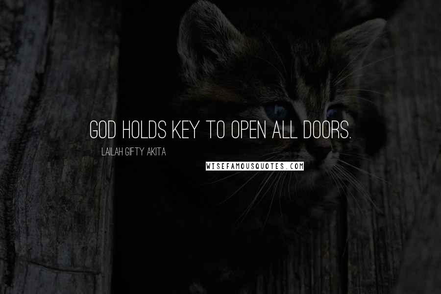 Lailah Gifty Akita Quotes: God holds key to open all doors.