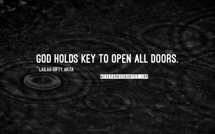 Lailah Gifty Akita Quotes: God holds key to open all doors.