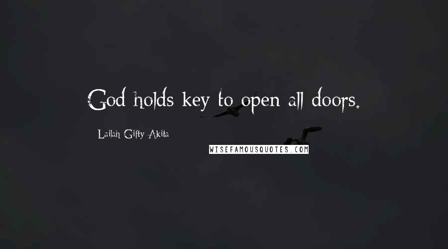 Lailah Gifty Akita Quotes: God holds key to open all doors.