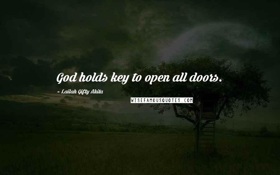 Lailah Gifty Akita Quotes: God holds key to open all doors.