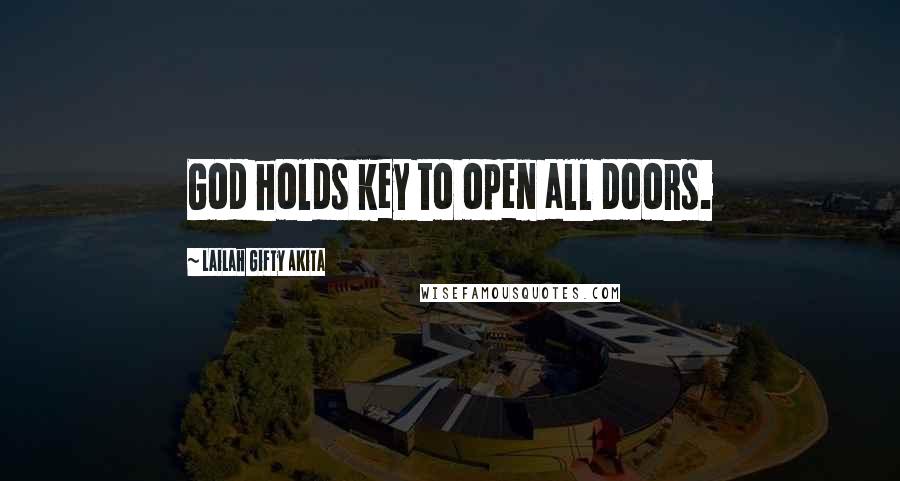 Lailah Gifty Akita Quotes: God holds key to open all doors.