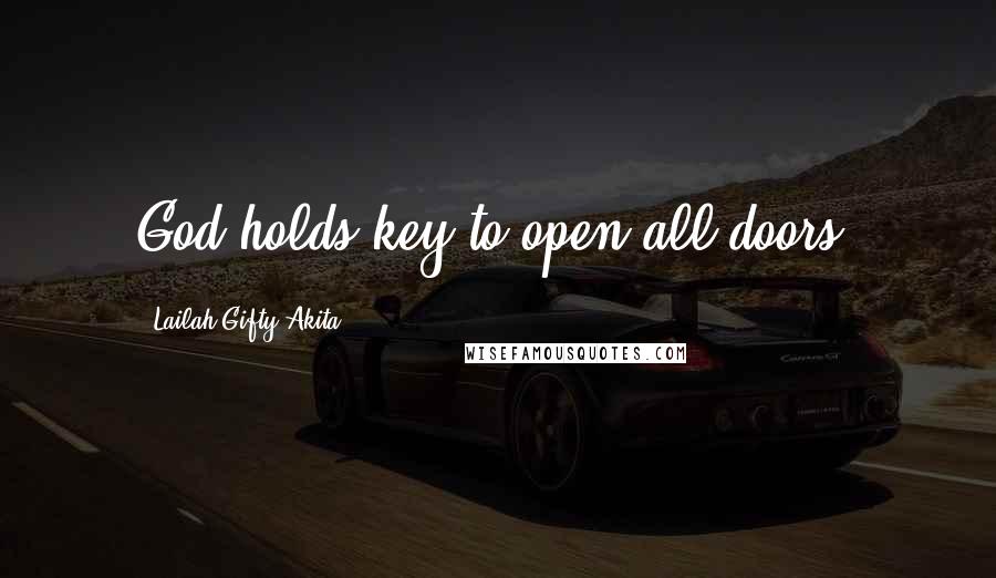 Lailah Gifty Akita Quotes: God holds key to open all doors.