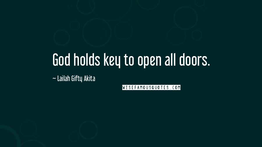 Lailah Gifty Akita Quotes: God holds key to open all doors.