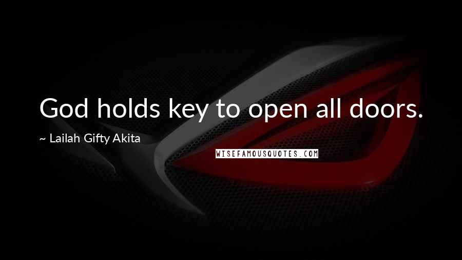 Lailah Gifty Akita Quotes: God holds key to open all doors.