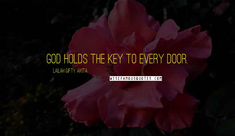 Lailah Gifty Akita Quotes: God holds the key to every door.