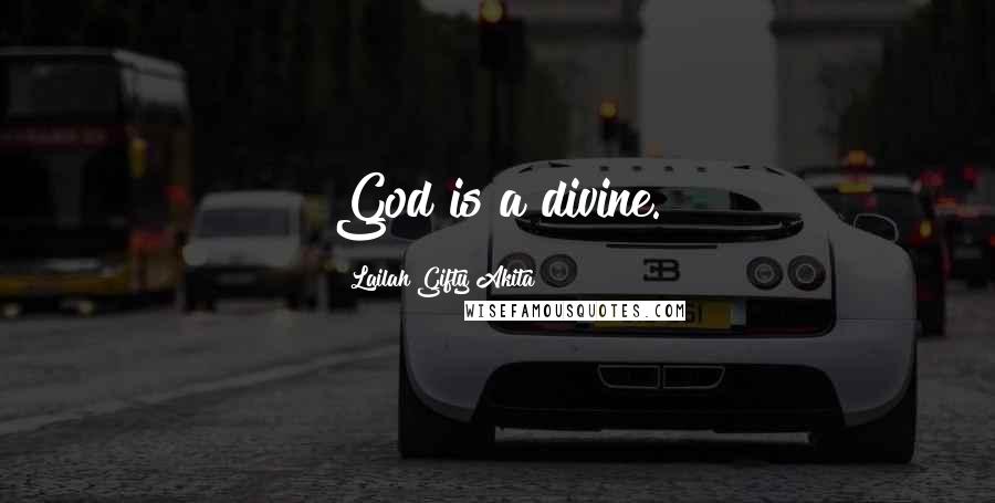Lailah Gifty Akita Quotes: God is a divine.
