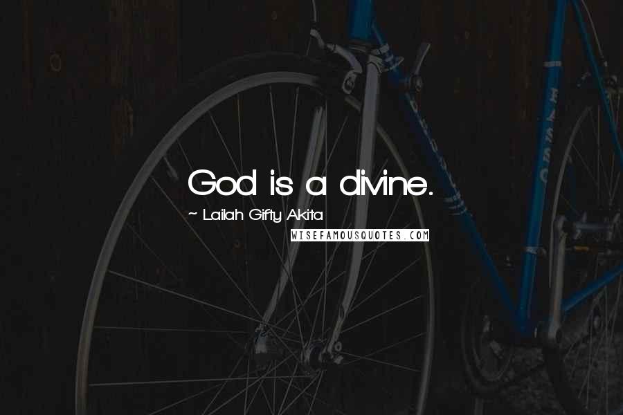 Lailah Gifty Akita Quotes: God is a divine.
