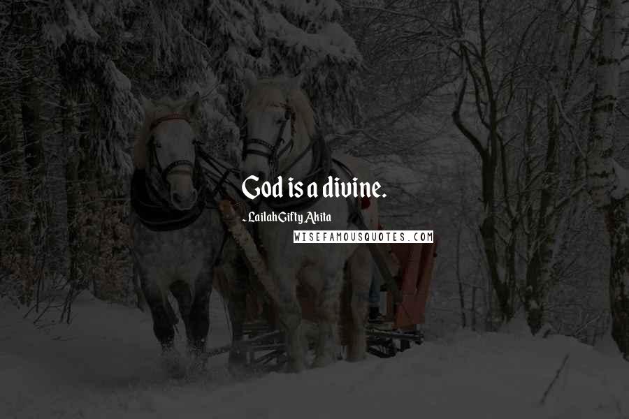 Lailah Gifty Akita Quotes: God is a divine.