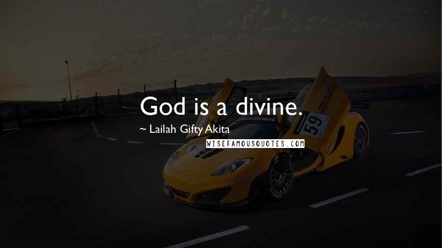Lailah Gifty Akita Quotes: God is a divine.