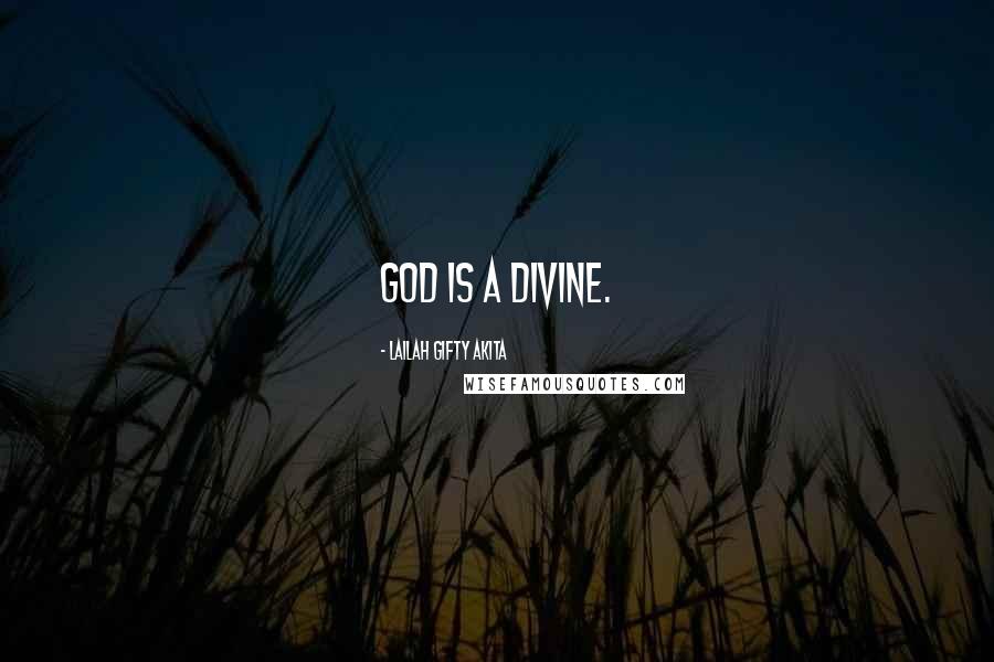 Lailah Gifty Akita Quotes: God is a divine.