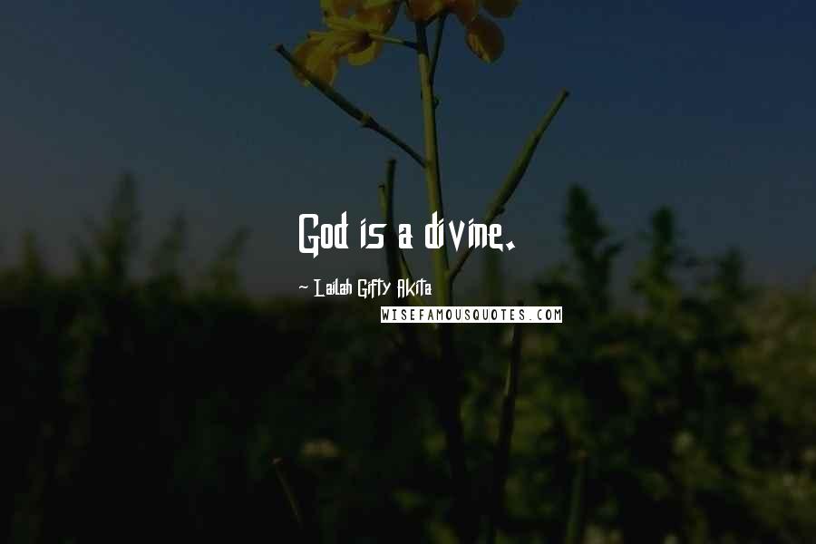 Lailah Gifty Akita Quotes: God is a divine.