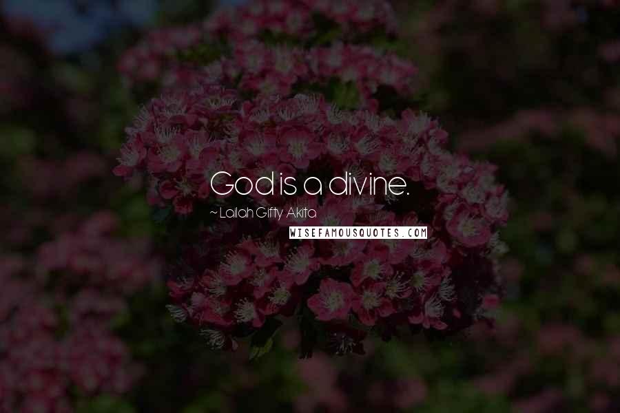 Lailah Gifty Akita Quotes: God is a divine.